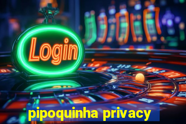 pipoquinha privacy